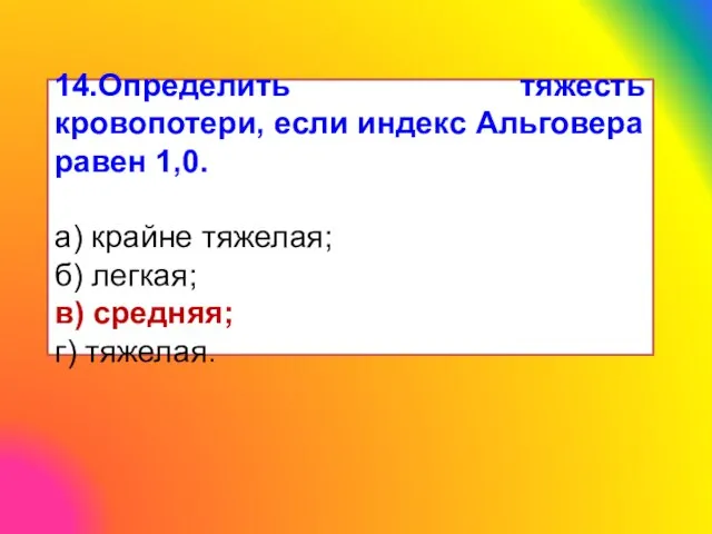 14.Определить тяжесть кровопотери, если индекс Альговера равен 1,0. а) крайне тяжелая;