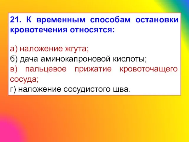 21. К временным способам остановки кровотечения относятся: а) наложение жгута; б)