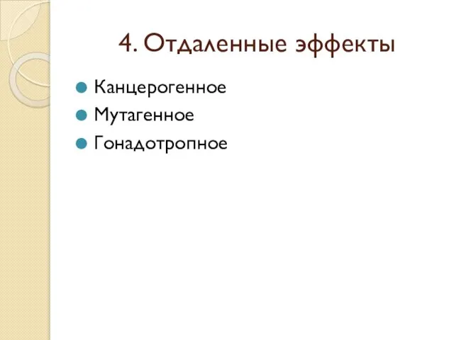 4. Отдаленные эффекты Канцерогенное Мутагенное Гонадотропное