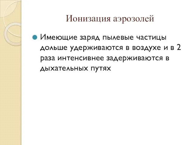 Ионизация аэрозолей Имеющие заряд пылевые частицы дольше удерживаются в воздухе и