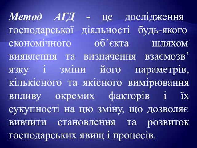 Метод АГД - це дослідження господарської діяльності будь-якого економічного об’єкта шляхом