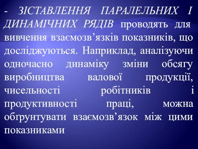 - ЗІСТАВЛЕННЯ ПАРАЛЕЛЬНИХ І ДИНАМІЧНИХ РЯДІВ проводять для вивчення взаємозв’язків показників,