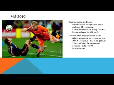 ЧМ-2010 Турнир прошел в Южно-Африканской Республике. Было выбрано 12 стадионов. Наибольшим