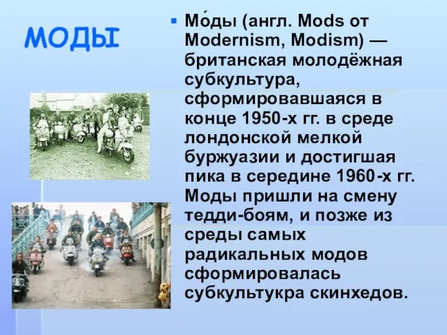 МОДЫ Мо́ды (англ. Mods от Modernism, Modism) — британская молодёжная субкультура,