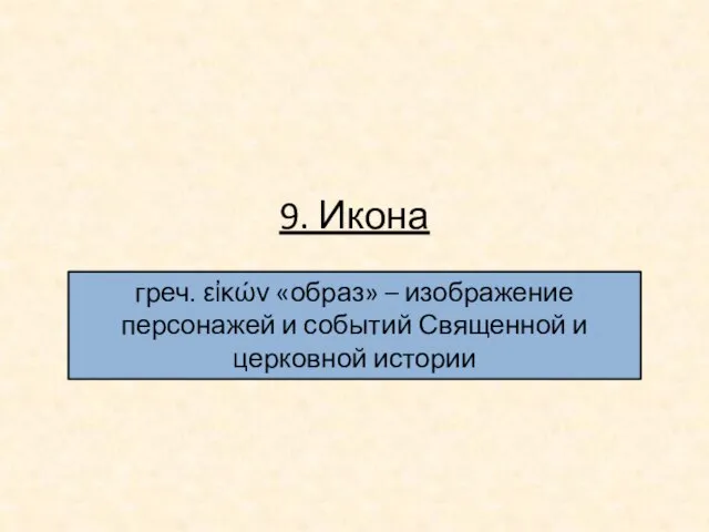 9. Икона греч. εἰκών «образ» – изображение персонажей и событий Священной и церковной истории