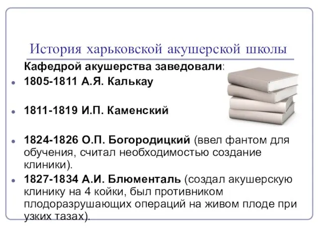 История харьковской акушерской школы Кафедрой акушерства заведовали: 1805-1811 А.Я. Калькау 1811-1819