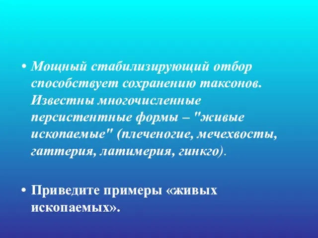 Мощный стабилизирующий отбор способствует сохранению таксонов. Известны многочисленные персистентные формы –