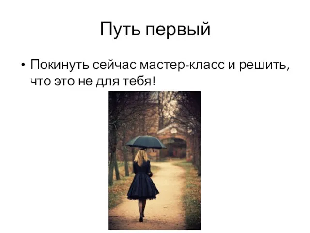 Путь первый Покинуть сейчас мастер-класс и решить, что это не для тебя!