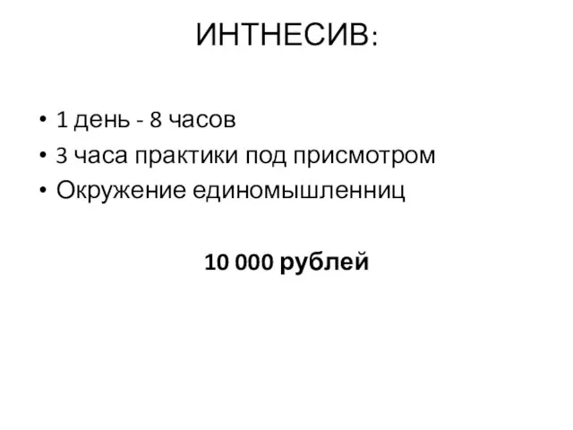 ИНТНЕСИВ: 1 день - 8 часов 3 часа практики под присмотром Окружение единомышленниц 10 000 рублей