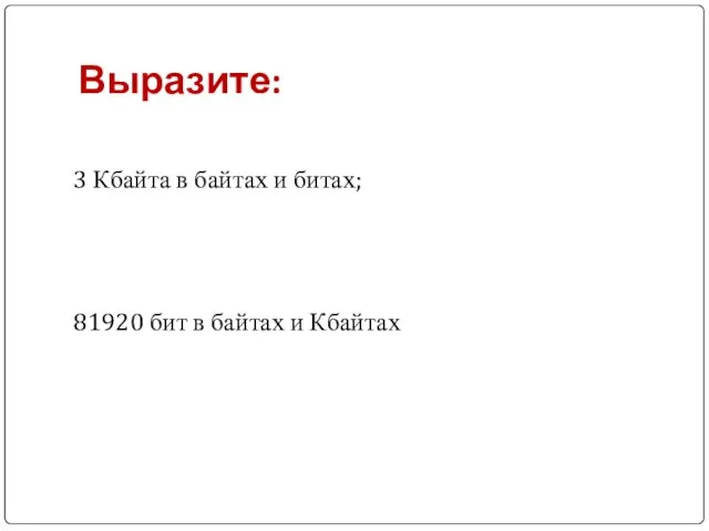 Выразите: 3 Кбайта в байтах и битах; 81920 бит в байтах и Кбайтах