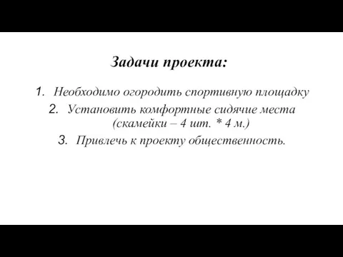 Задачи проекта: Необходимо огородить спортивную площадку Установить комфортные сидячие места (скамейки