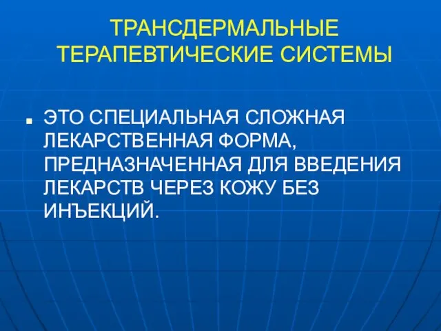 ТРАНСДЕРМАЛЬНЫЕ ТЕРАПЕВТИЧЕСКИЕ СИСТЕМЫ ЭТО СПЕЦИАЛЬНАЯ СЛОЖНАЯ ЛЕКАРСТВЕННАЯ ФОРМА, ПРЕДНАЗНАЧЕННАЯ ДЛЯ ВВЕДЕНИЯ ЛЕКАРСТВ ЧЕРЕЗ КОЖУ БЕЗ ИНЪЕКЦИЙ.