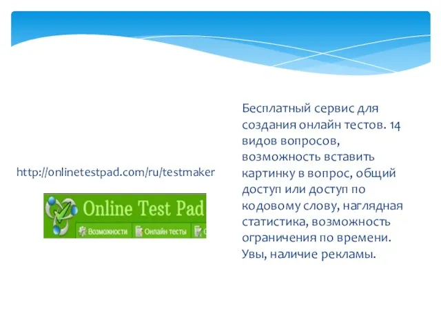 http://onlinetestpad.com/ru/testmaker Бесплатный сервис для создания онлайн тестов. 14 видов вопросов, возможность