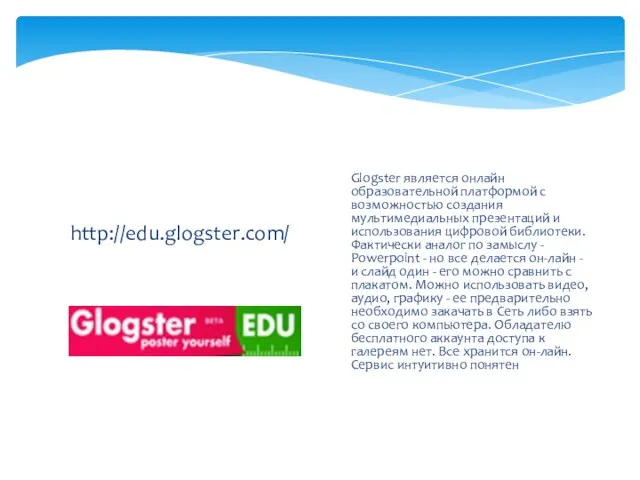 http://edu.glogster.com/ Glogster является онлайн образовательной платформой с возможностью создания мультимедиальных презентаций