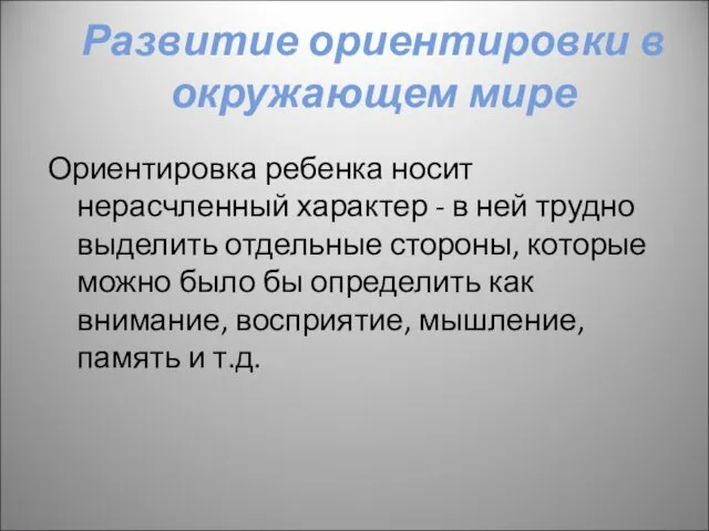 Развитие ориентировки в окружающем мире Ориентировка ребенка носит нерасчленный характер -