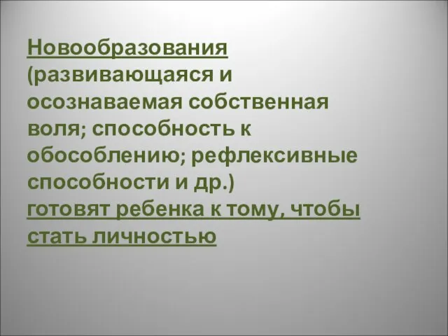 Новообразования (развивающаяся и осознаваемая собственная воля; способность к обособлению; рефлексивные способности