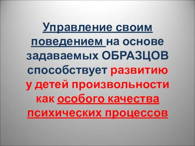 Управление своим поведением на основе задаваемых ОБРАЗЦОВ способствует развитию у детей