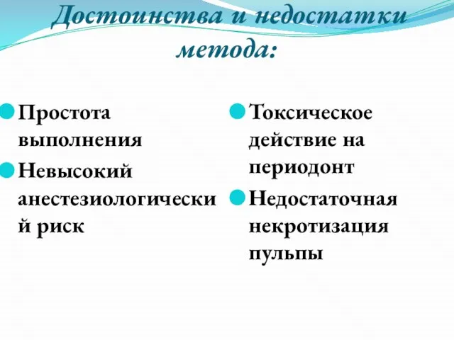 Достоинства и недостатки метода: Простота выполнения Невысокий анестезиологический риск Токсическое действие на периодонт Недостаточная некротизация пульпы