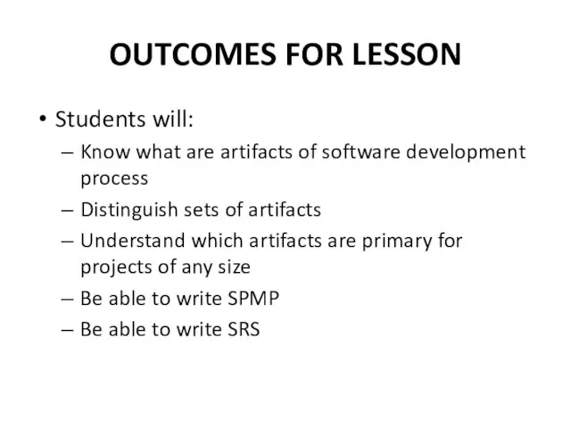 OUTCOMES FOR LESSON Students will: Know what are artifacts of software