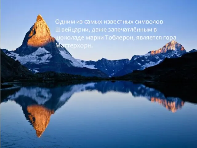 Одним из самых известных символов Швейцарии, даже запечатлённым в шоколаде марки Тоблерон, является гора Маттерхорн.