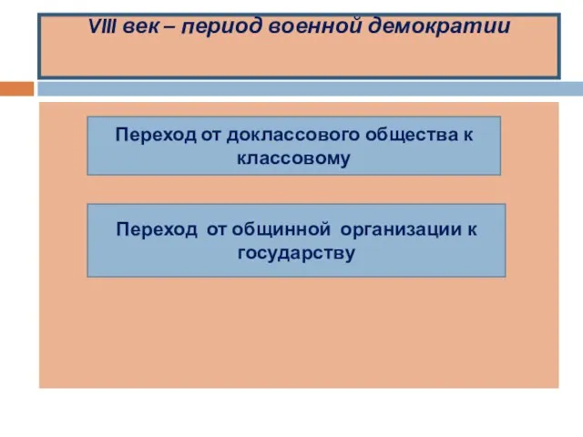 VIII век – период военной демократии Переход от доклассового общества к