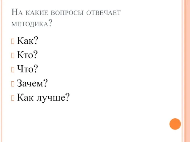 На какие вопросы отвечает методика? Как? Кто? Что? Зачем? Как лучше?