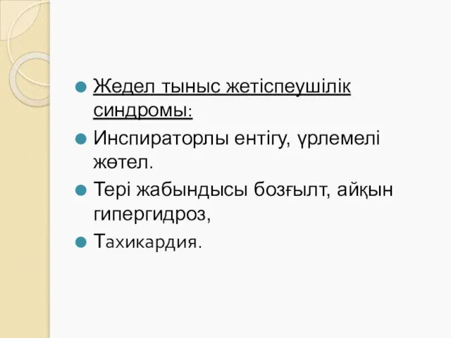 Жедел тыныс жетіспеушілік синдромы: Инспираторлы ентігу, үрлемелі жөтел. Тері жабындысы бозғылт, айқын гипергидроз, Тахикардия.