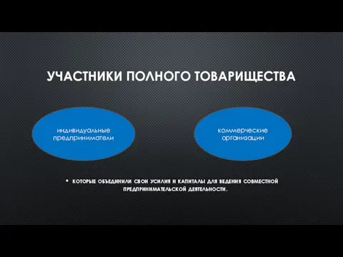 УЧАСТНИКИ ПОЛНОГО ТОВАРИЩЕСТВА которые объединили свои усилия и капиталы для ведения