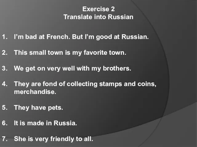 Exercise 2 Translate into Russian I’m bad at French. But I’m