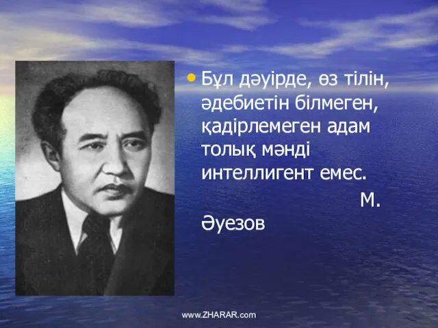 Бұл дәуірде, өз тілін, әдебиетін білмеген, қадірлемеген адам толық мәнді интеллигент емес. М.Әуезов www.ZHARAR.com