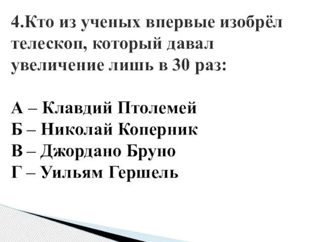 4.Кто из ученых впервые изобрёл телескоп, который давал увеличение лишь в