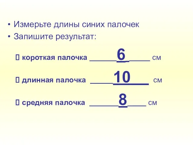 Измерьте длины синих палочек Запишите результат: короткая палочка 6 см длинная