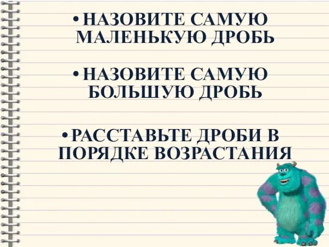 НАЗОВИТЕ САМУЮ МАЛЕНЬКУЮ ДРОБЬ НАЗОВИТЕ САМУЮ БОЛЬШУЮ ДРОБЬ РАССТАВЬТЕ ДРОБИ В ПОРЯДКЕ ВОЗРАСТАНИЯ