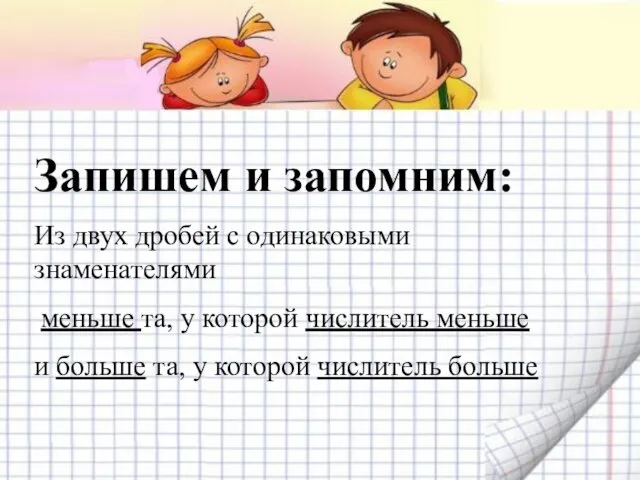 Запишем и запомним: Из двух дробей с одинаковыми знаменателями меньше та,