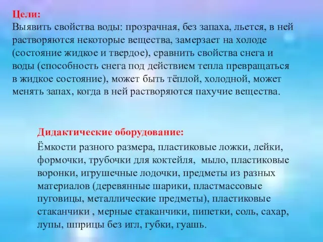 Цели: Выявить свойства воды: прозрачная, без запаха, льется, в ней растворяются