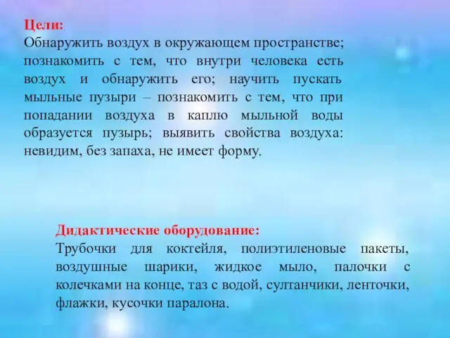 Цели: Обнаружить воздух в окружающем пространстве; познакомить с тем, что внутри