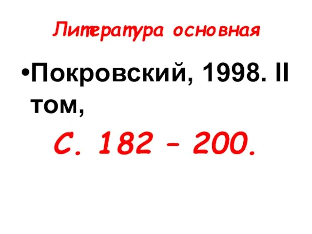 Литература основная Покровский, 1998. II том, С. 182 – 200.