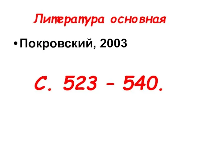 Литература основная Покровский, 2003 С. 523 – 540.