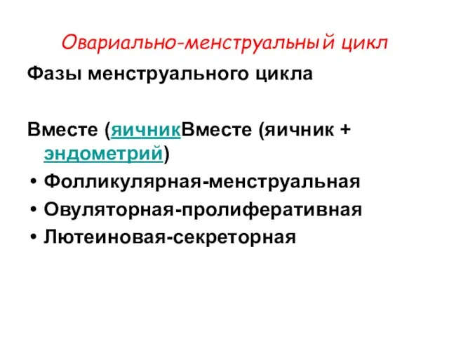 Овариально-менструальный цикл Фазы менструального цикла Вместе (яичникВместе (яичник + эндометрий) Фолликулярная-менструальная Овуляторная-пролиферативная Лютеиновая-секреторная