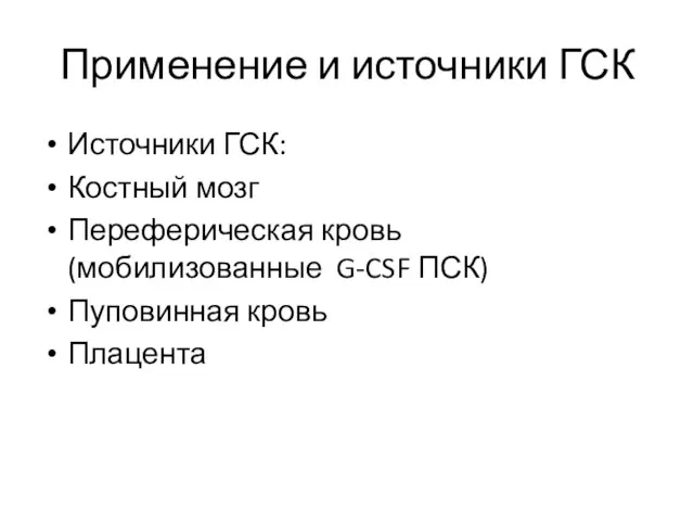 Применение и источники ГСК Источники ГСК: Костный мозг Переферическая кровь (мобилизованные G-CSF ПСК) Пуповинная кровь Плацента