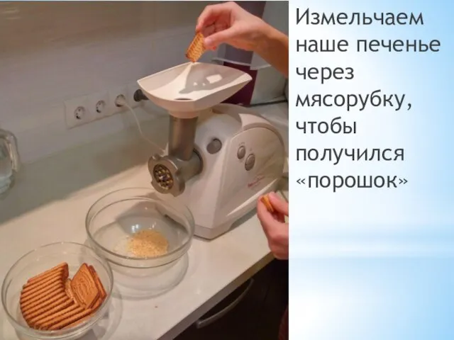 Измельчаем наше печенье через мясорубку, чтобы получился «порошок»