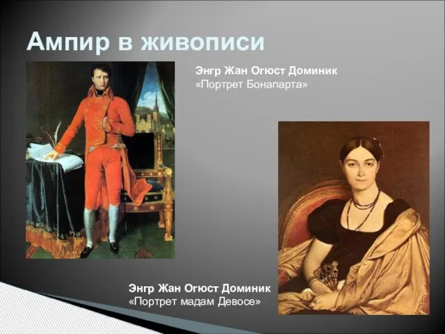 Ампир в живописи Энгр Жан Огюст Доминик «Портрет мадам Девосе» Энгр Жан Огюст Доминик «Портрет Бонапарта»