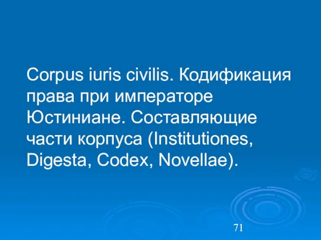 Corpus iuris civilis. Кодификация права при императоре Юстиниане. Составляющие части корпуса (Institutiones, Digesta, Codex, Novellae).