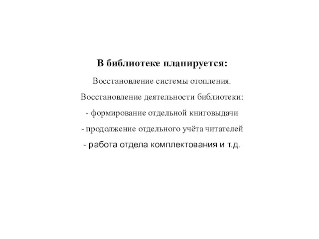 В библиотеке планируется: Восстановление системы отопления. Восстановление деятельности библиотеки: - формирование