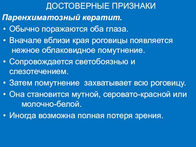 ДОСТОВЕРНЫЕ ПРИЗНАКИ Паренхиматозный кератит. Обычно поражаются оба глаза. Вначале вблизи края