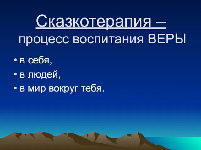 Сказкотерапия – процесс воспитания ВЕРЫ в себя, в людей, в мир вокруг тебя.