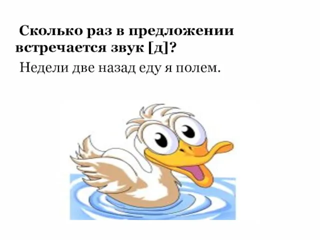 Сколько раз в предложении встречается звук [д]? Недели две назад еду