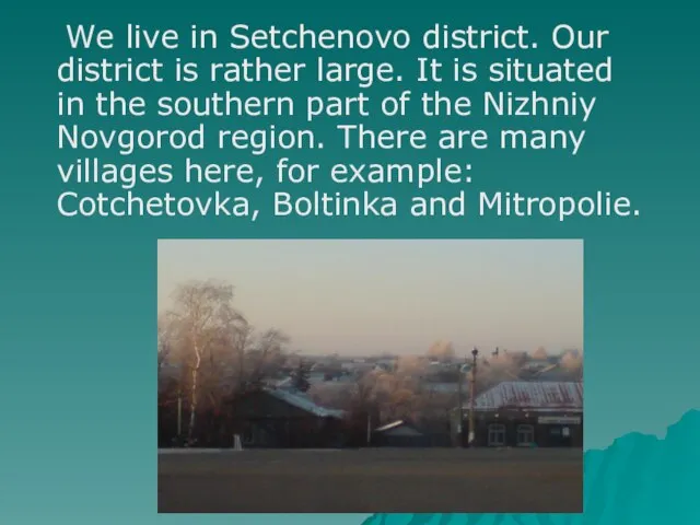 We live in Setchenovo district. Our district is rather large. It