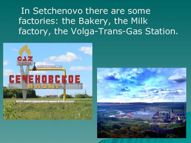 In Setchenovo there are some factories: the Bakery, the Milk factory, the Volga-Trans-Gas Station.