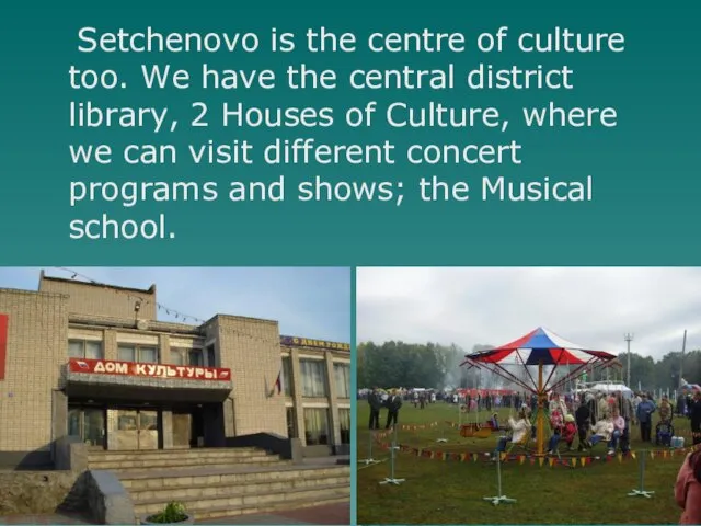 Setchenovo is the centre of culture too. We have the central